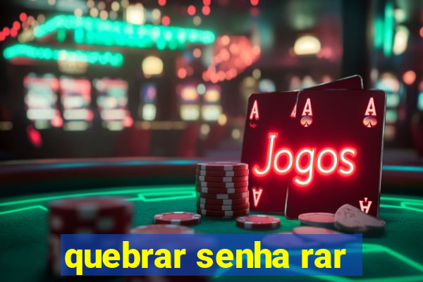 quebrar senha rar